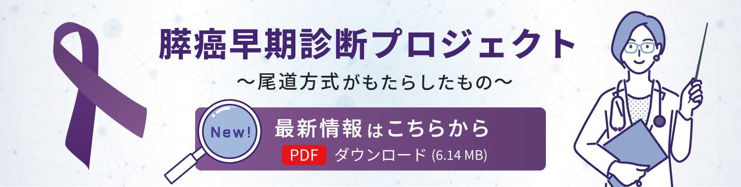 膵癌早期診断プロジェクト～尾道方式がもたらしたもの～ NEW！最新情報はこちらから PDFダウンロード(6.14MB)